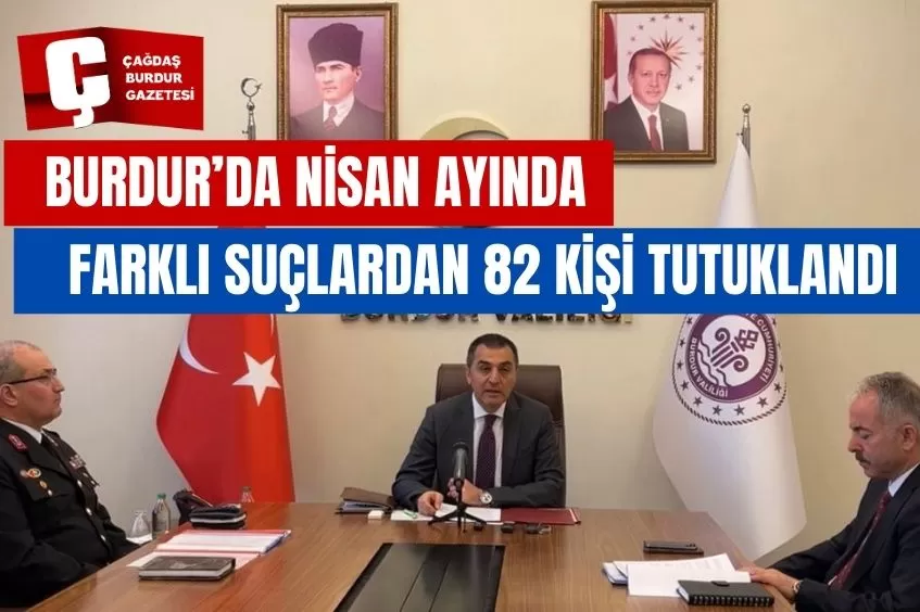 BURDUR’DA NİSAN AYINDA FARKLI SUÇLARDAN 82 KİŞİ TUTUKLANDI 