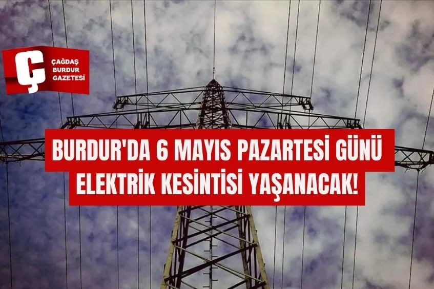 BURDUR'DA 6 MAYIS PAZARTESİ GÜNÜ ELEKTRİK KESİNTİSİ YAŞANACAK!