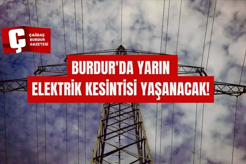 BURDUR'DA YARIN ELEKTRİK KESİNTİSİ YAŞANACAK!