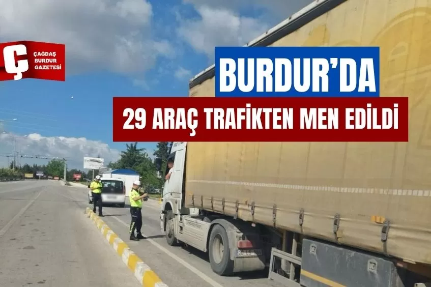 BURDUR’DA 29 ARAÇ TRAFİKTEN MEN EDİLDİ