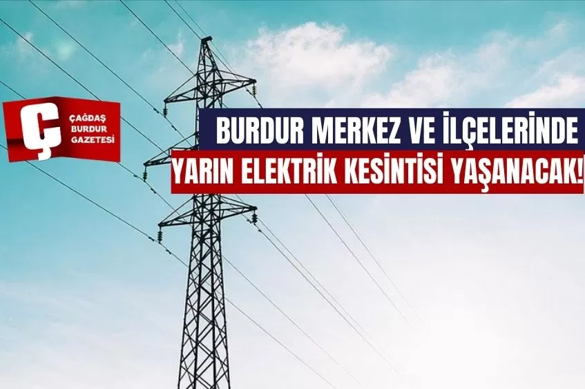 BURDUR'DA YARIN ELEKTRİK KESİNTİSİ YAŞANACAK!