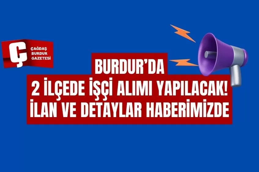 BURDUR'DA 2 İLÇEDE İŞÇİ ALIMI!