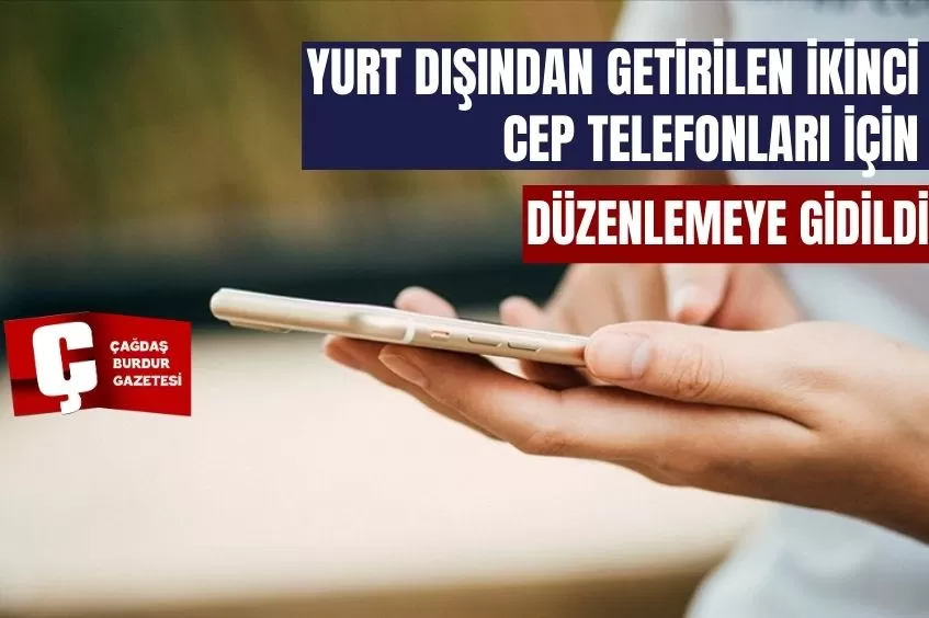 YURT DIŞINDAN GETİRİLEN İKİNCİ CEP TELEFONLARI İÇİN DÜZENLEMEYE GİDİLDİ