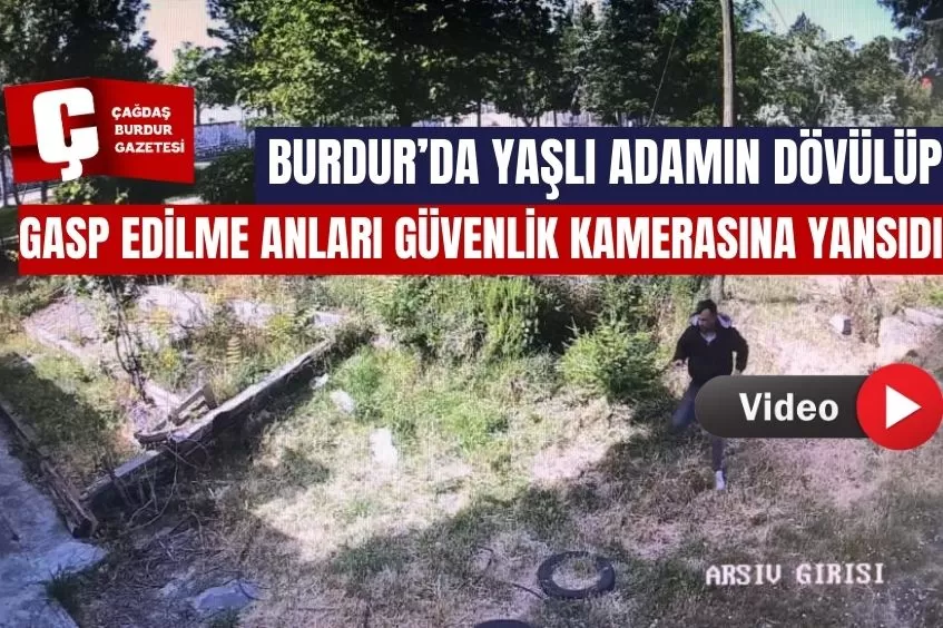 BURDUR’DA YAŞLI ADAMIN DÖVÜLÜP GASP EDİLME ANLARI GÜVENLİK KAMERASINA YANSIDI