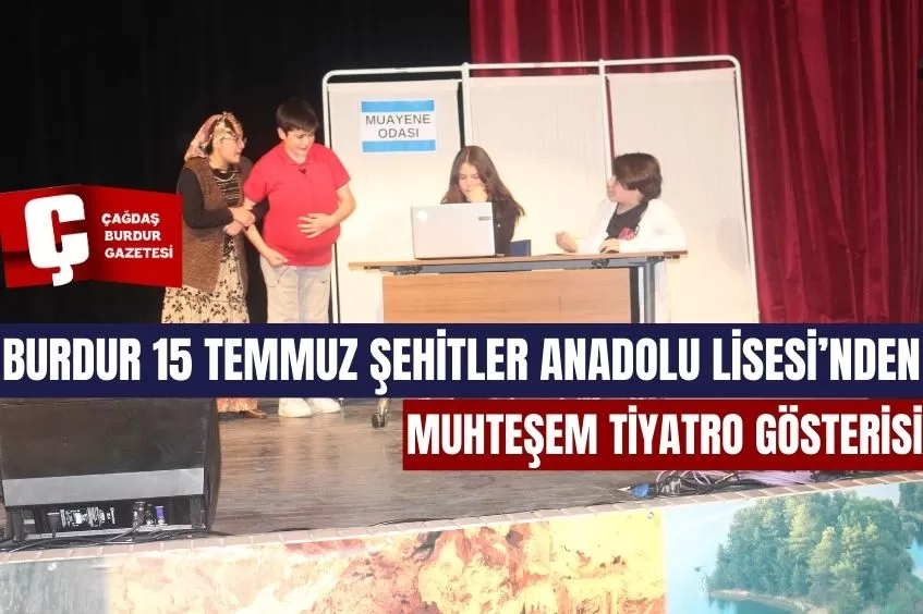 BURDUR 15 TEMMUZ ŞEHİTLER ANADOLU LİSESİ’NDEN MUHTEŞEM TİYATRO