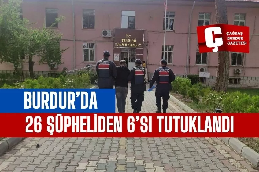 BURDUR’DA 26 ŞÜPHELİDEN 6’SI TUTUKLANDI