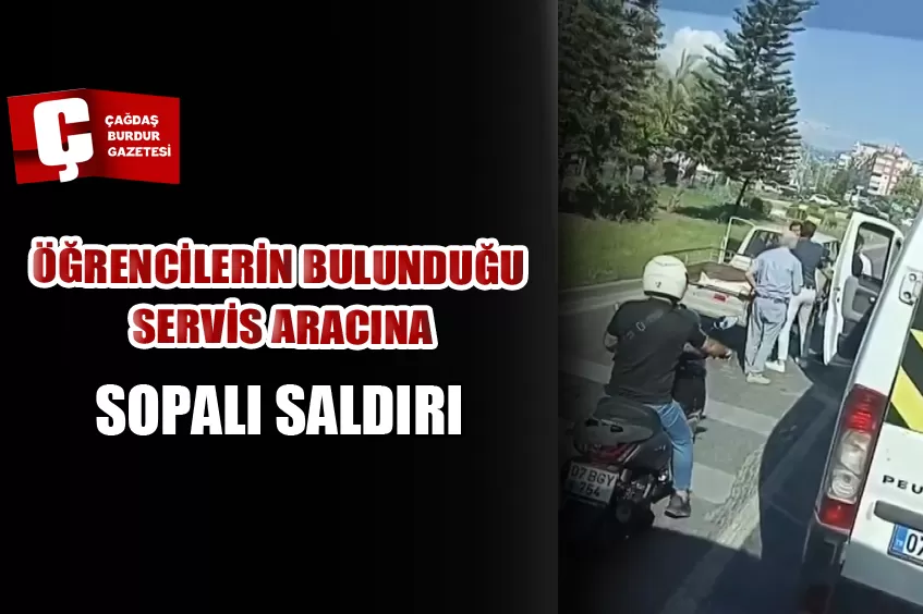 ANTALYA’DA ÖĞRENCİLERİN BULUNDUĞU SERVİS ARACINA SOPALI SALDIRI