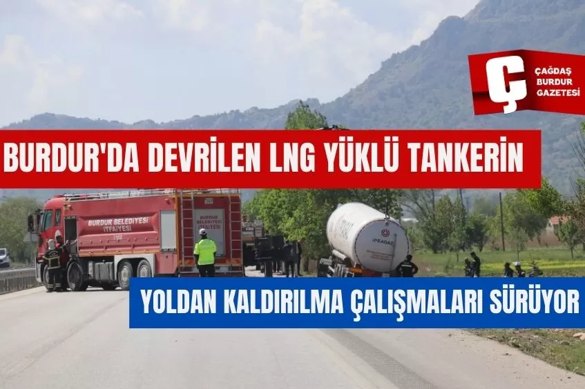 BURDUR'DA DEVRİLEN LNG YÜKLÜ TANKERİN YOLDAN KALDIRILMA ÇALIŞMALARI SÜRÜYOR