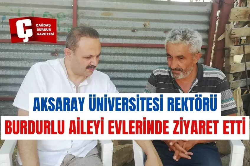 AKSARAY ÜNİVERSİTESİ REKTÖRÜ BURDURLU AİLEYİ EVLERİNDE ZİYARET ETTİ
