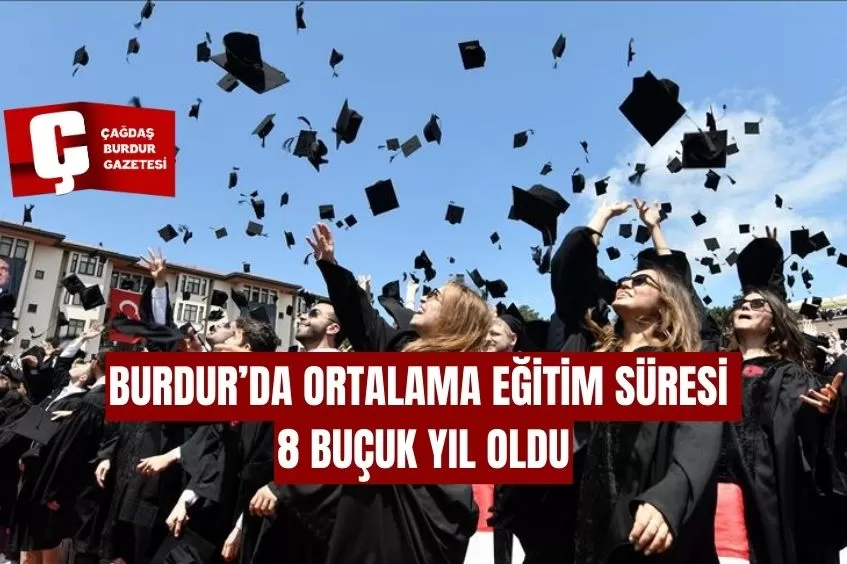 BURDUR’DA ORTALAMA EĞİTİM SÜRESİ 8 BUÇUK YIL OLDU