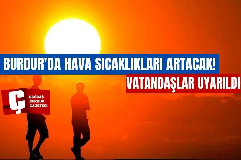 BURDUR'DA HAVA SICAKLIKLARI ARTACAK! VATANDAŞLAR UYARILDI