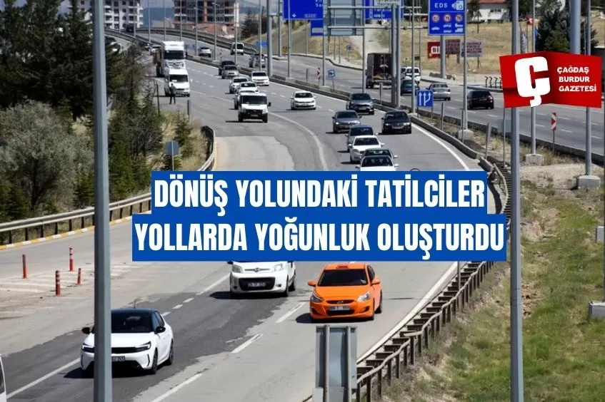 DÖNÜŞ YOLUNDAKİ TATİLCİLER YOLLARDA YOĞUNLUK OLUŞTURDU