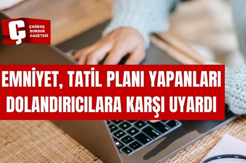 EMNİYET, TATİL PLANI YAPANLARI DOLANDIRICILARA KARŞI UYARDI
