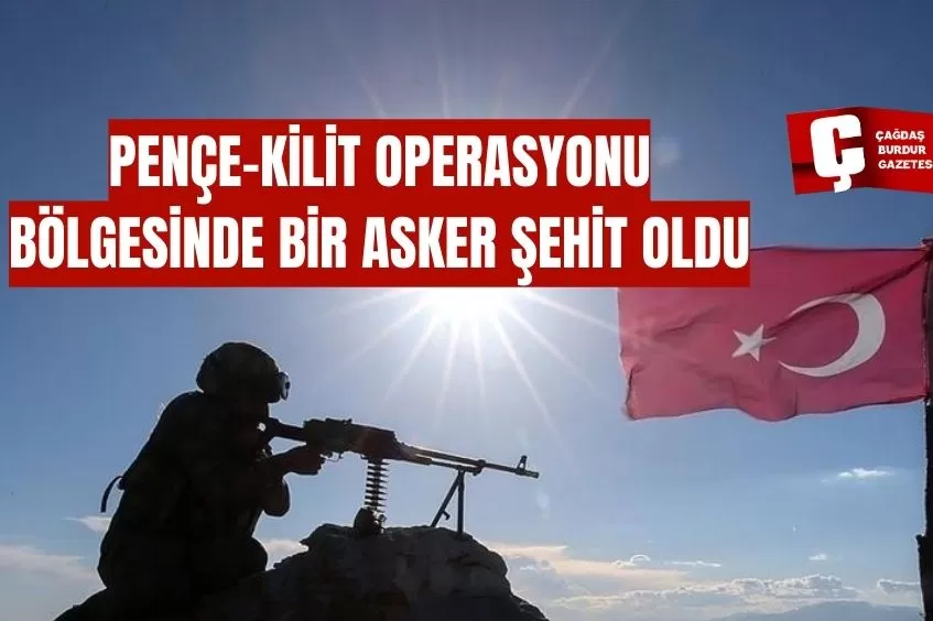 PENÇE-KİLİT OPERASYONU BÖLGESİNDE BİR ASKER ŞEHİT OLDU