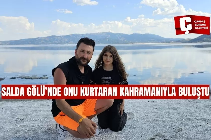 SALDA GÖLÜ'NDE KURTARILAN KÜÇÜK KIZ KAHRAMANIYLA BULUŞTU