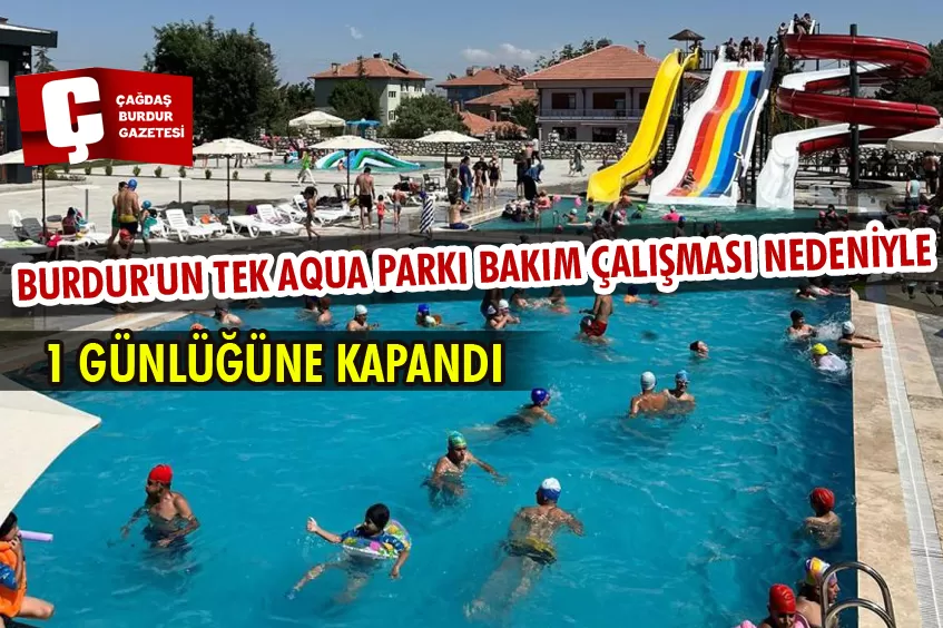 BURDUR'UN TEK AQUA PARKI BAKIM ÇALIŞMASI NEDENİYLE 1 GÜNLÜĞÜNE KAPANDI