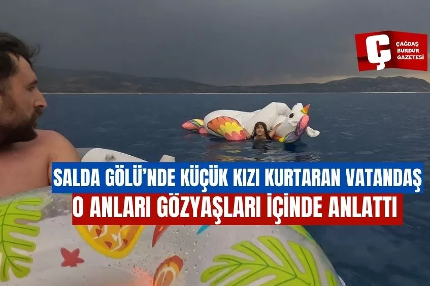 SALDA GÖLÜ’NDE AÇIĞA SÜRÜKLENEN KIZI 2 BİN METRE KÜREK ÇEKEREK KURTARAN VATANDAŞ O ANLARI ANLATIRKEN GÖZYAŞLARINA HAKİM OLAMADI