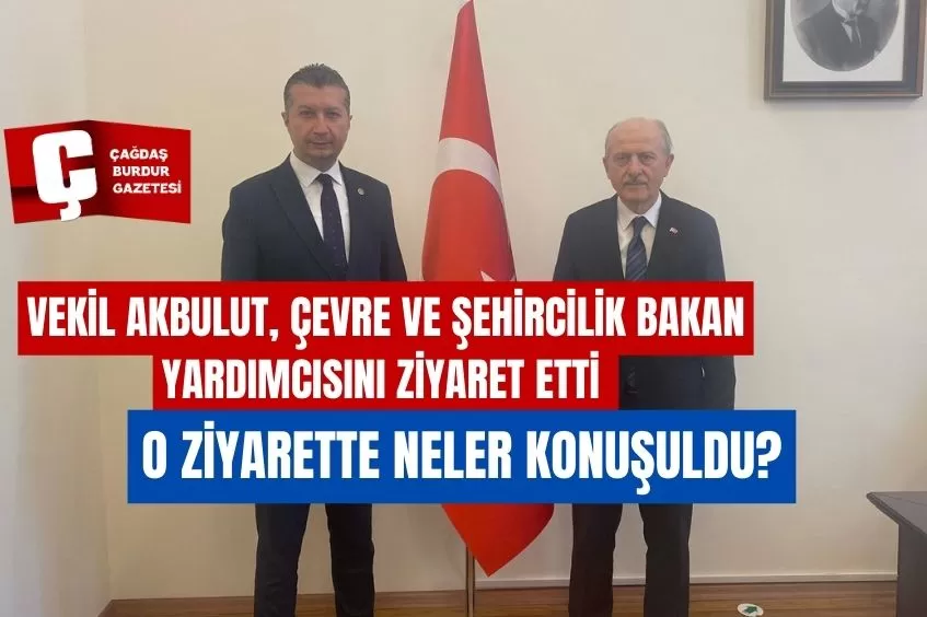 VEKİL AKBULUT, ÇEVRE VE ŞEHİRCİLİK BAKAN YARDIMCISINI ZİYARET ETTİ
