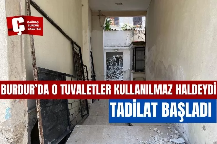 BURDUR’DA O TUVALETLER KULLANILMAZ HALDEYDİ! TADİLAT BAŞLADI