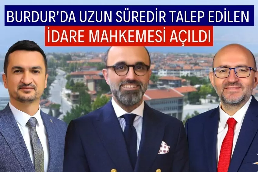 BURDUR'DA UZUN SÜREDİR VATANDAŞLAR TARAFINDAN TALEP EDİLEN İDARE MAHKEMESİ AÇILDI