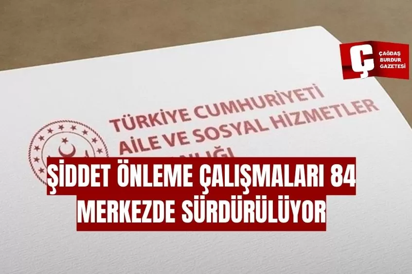 AİLE VE SOSYAL HİZMETLER BAKANLIĞI ŞİDDET ÖNLEME ÇALIŞMALARINI 84 MERKEZDE SÜRDÜRÜYOR