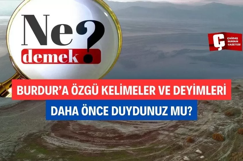 BURDUR SÖZLÜĞÜ OLUŞTURULDU, BURDURLULAR SİZ BU KELİMELERİ DAHA ÖNCE DUYDUNUZ MU?