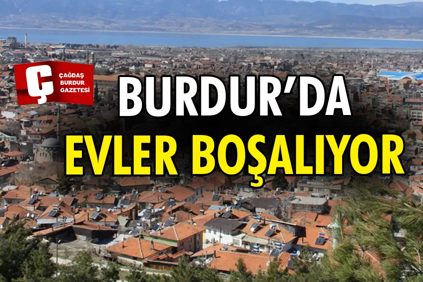BURDUR’DA EVLER BOŞALIYOR