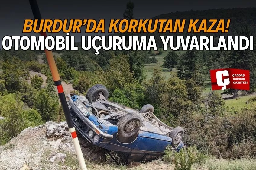 BURDUR’DA FELAKETİN EŞİĞİNDEN DÖNÜLDÜ: ARAÇ UÇURUMA YUVARLANDI