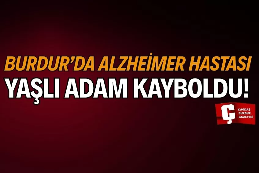BURDUR’DA ALZHEİMER HASTASI YAŞLI ADAM İÇİN ARAMA ÇALIŞMASI BAŞLATILDI