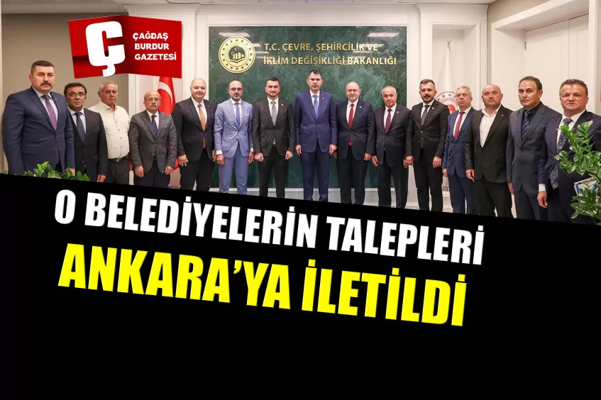 BURDURLU BELEDİYELERİN İHTİYAÇ VE TALEPLERİ ANKARA’YA İLETİLDİ