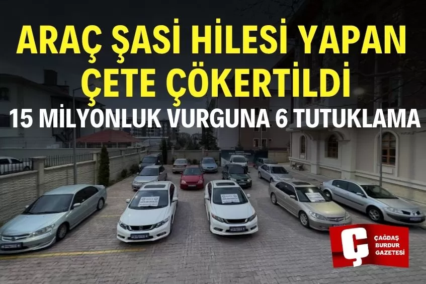ŞASİ HİLESİYLE SUÇ AĞINA DARBE: 6 TUTUKLAMA