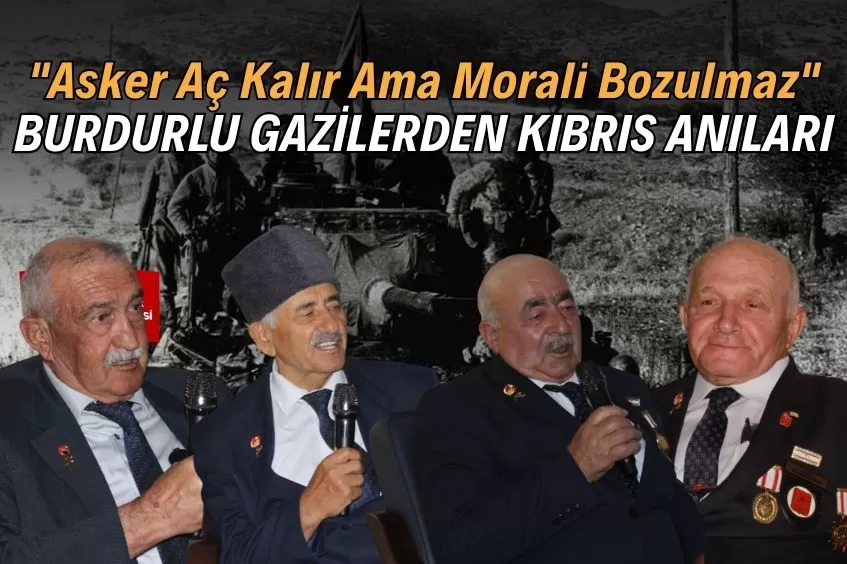 BURDURLU KIBRIS GAZİLERİ 51 YIL SONRA KONUŞTU: “SAVAŞMAK ANLATMAKTAN KOLAYDI”