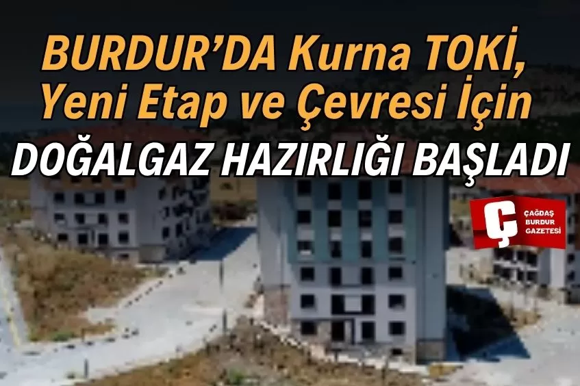 BURDUR'DA KURNA TOKİ VE ÇEVRESİNE DOĞALGAZ MÜJDESİ