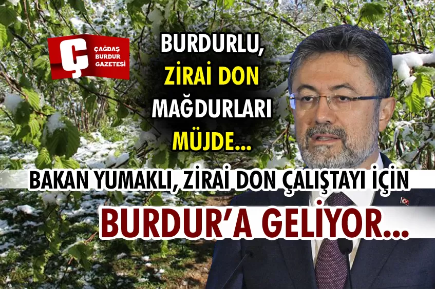 TARIM VE ORMAN BAKANI YUMAKLI BURDUR’A GELİYOR