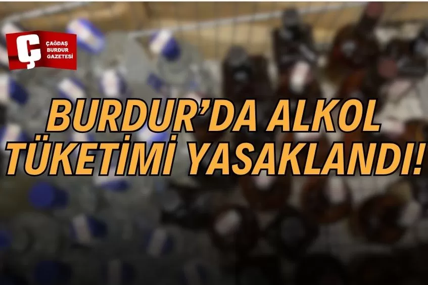 BURDUR'DA O İLÇEDE ALKOL TÜKETİMİ YASAKLANDI!