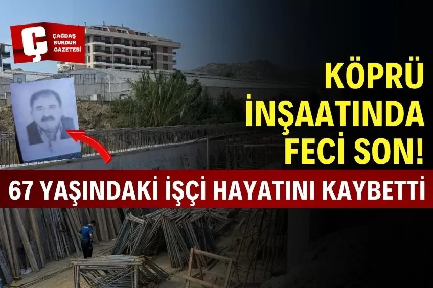 KÖPRÜ İNŞAATINDA DÜŞEN İŞÇİ TEDAVİ GÖRDÜĞÜ HASTANEDE HAYATINI KAYBETTİ