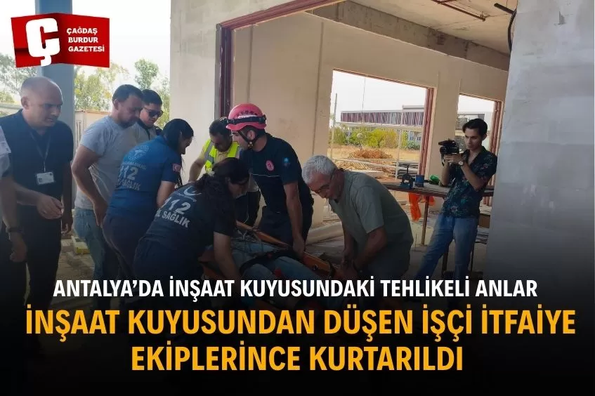 ANTALYA’DA İTFAİYE YARALI İŞÇİYİ KURTARDI