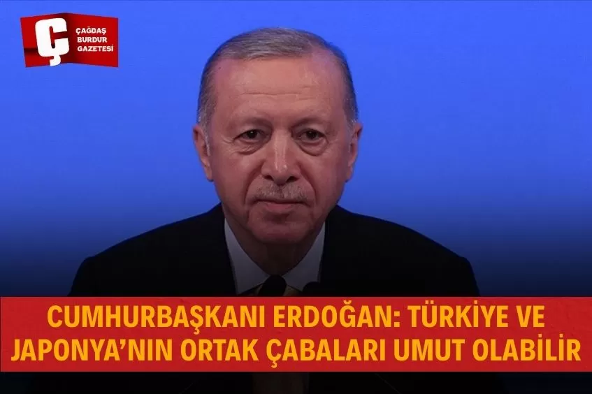 ERDOĞAN: TÜRKİYE-JAPONYA İŞBİRLİĞİ KÜRESEL SORUNLARA ÇÖZÜMÜN ANAHTARI