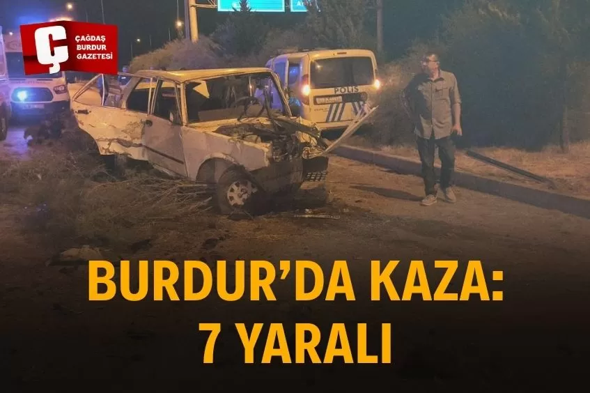 BURDUR'DA KAZA: 7 KİŞİ HASTANEYE KALDIRILDI