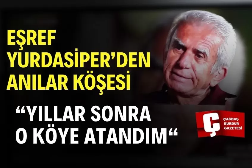 EŞREF YURDASİPER/YILLAR SONRA O KÖYE ATANDIM