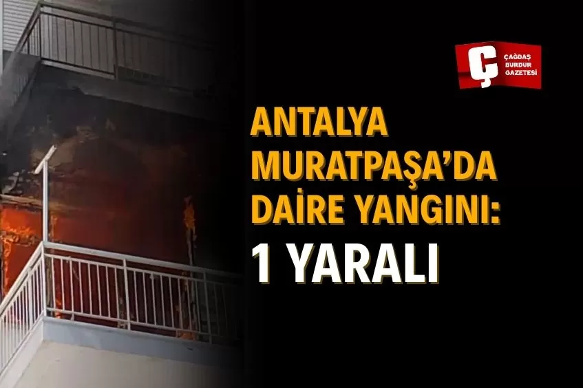 MURATPAŞA’DA KORKUTAN YANGIN: APARTMAN DAİRESİ KÜLE DÖNDÜ, 1 YARALI