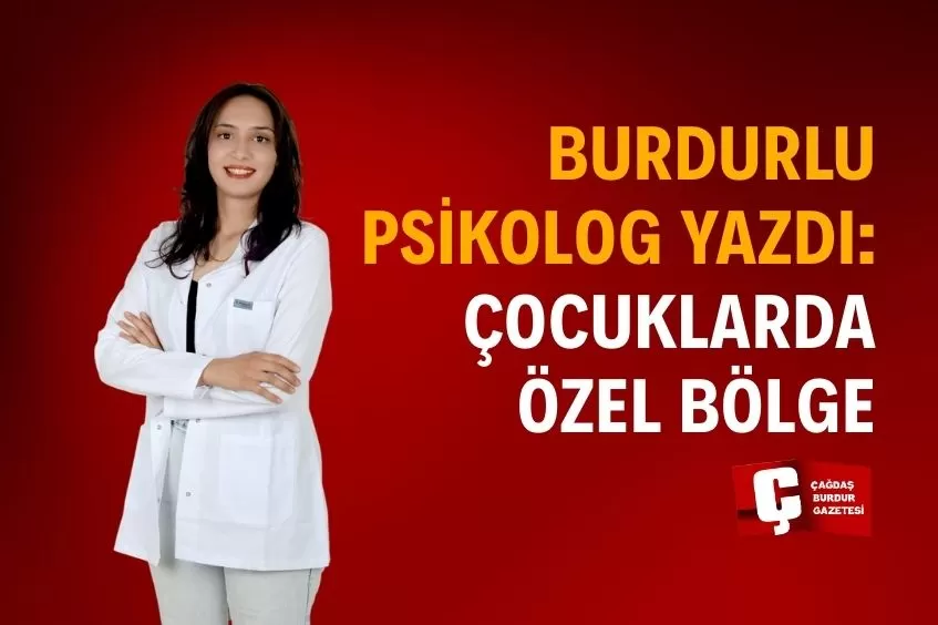 BURDURLU PSİKOLOG YAZDI: ÇOCUKLARDA ÖZEL BÖLGE