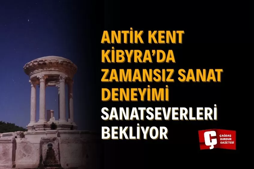 BURDUR KİBYRA’DA TARİH VE SANAT BİR ARAYA GELİYOR
