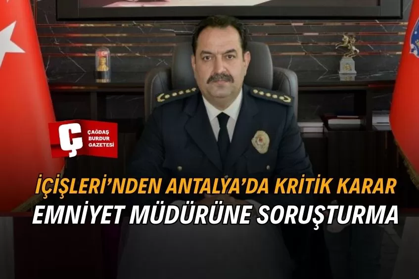ANTALYA İL EMNİYET MÜDÜRÜ GÖREVİNDEN UZAKLAŞTIRILDI