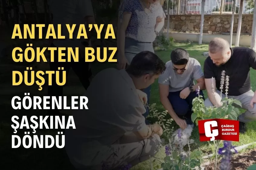 ANTALYA'YA GÖKTEN BUZ KÜTLESİ DÜŞTÜ