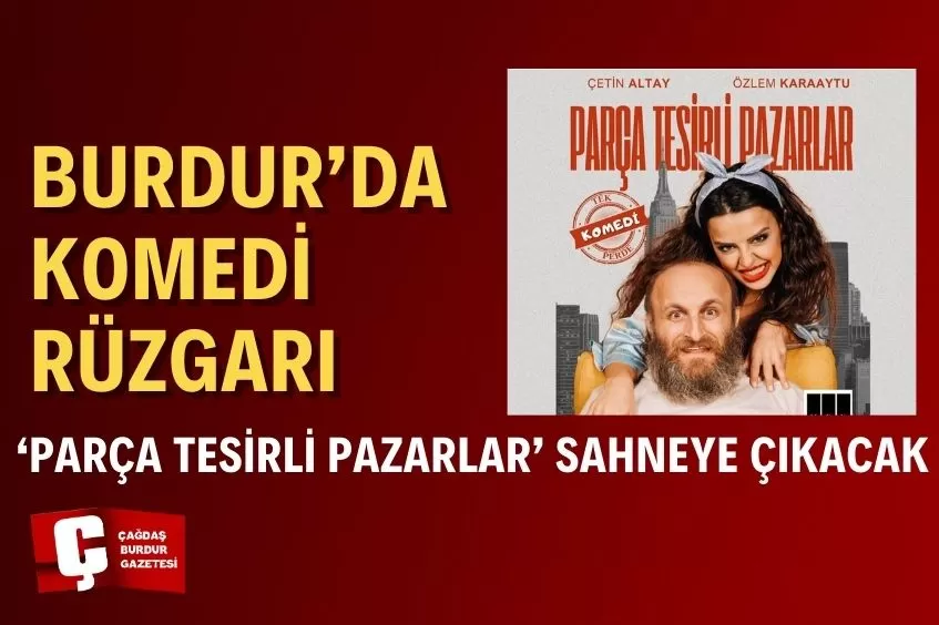 PARÇA TESİRLİ PAZARLAR BURDUR’DA SAHNELECEK