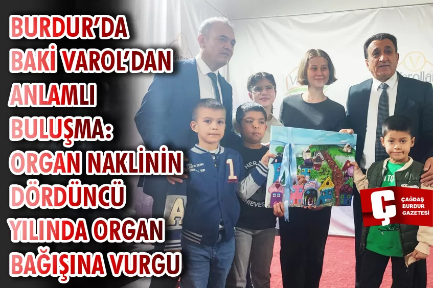 BURDUR’DA BAKİ VAROL’DAN ANLAMLI BULUŞMA: ORGAN NAKLİNİN DÖRDÜNCÜ YILINDA ORGAN BAĞIŞINA VURGU