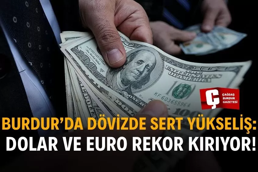BURDUR’DA DÖVİZ RÜZGARI: DOLAR VE EURO YÜKSELİŞİ SÜRÜYOR