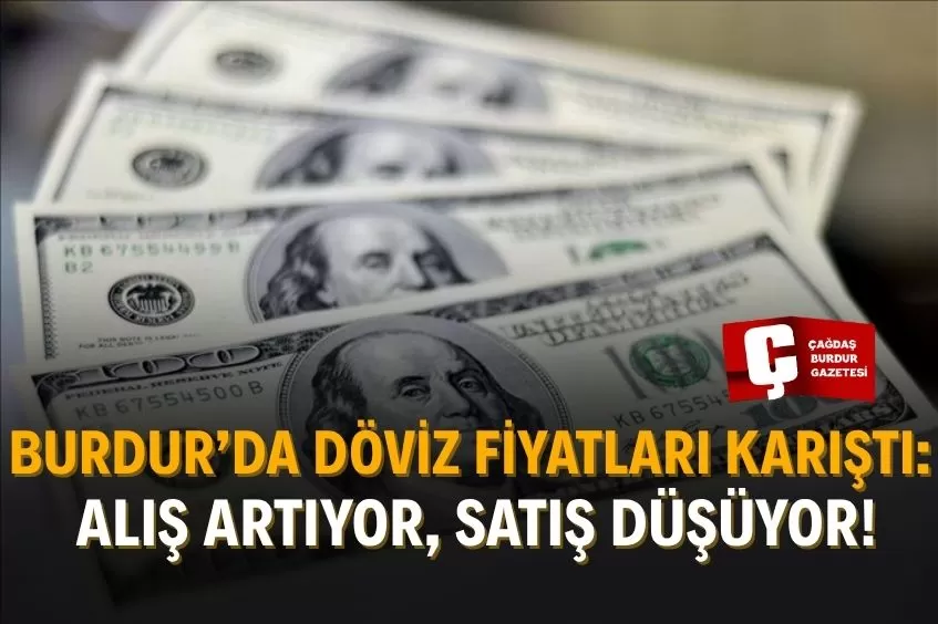 DOLAR VE EURO BURDUR’DA DALGALANDI: YATIRIMCILAR DİKKAT!
