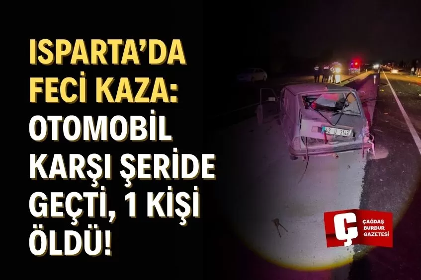 ISPARTA'DA KONTROLDEN ÇIKAN OTOMOBİL FACİAYA NEDEN OLDU